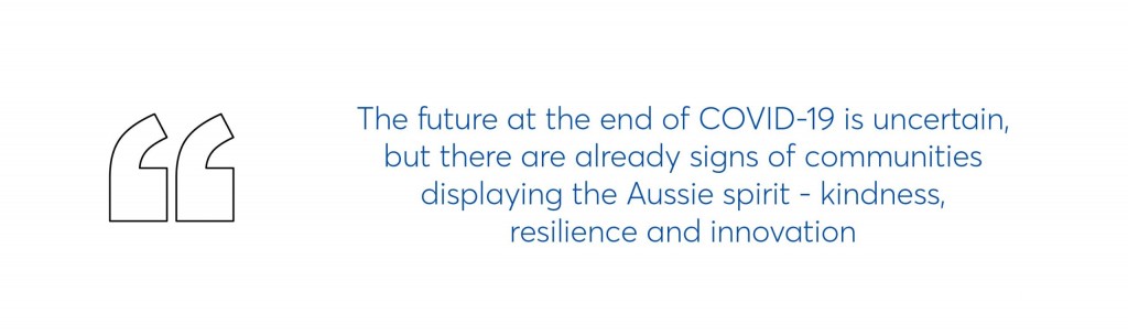 quote which says the future at the end of covid-19 is uncertain, but there are already signs of communities displaying the Aussie spirit - kindness, resilience and innovation